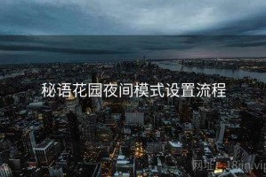 秘语花园夜间模式设置流程 秘语花园夜间模式设置流程