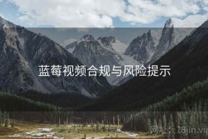 蓝莓视频合规与风险提示 蓝莓视频合规与风险提示