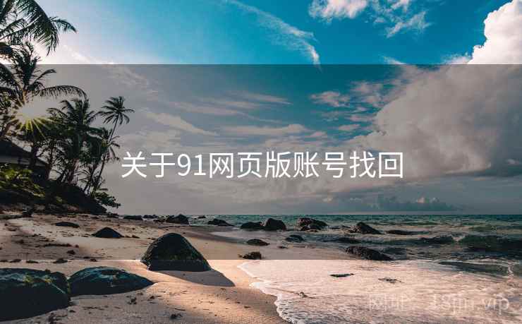 关于91网页版账号找回 关于91网页版账号找回