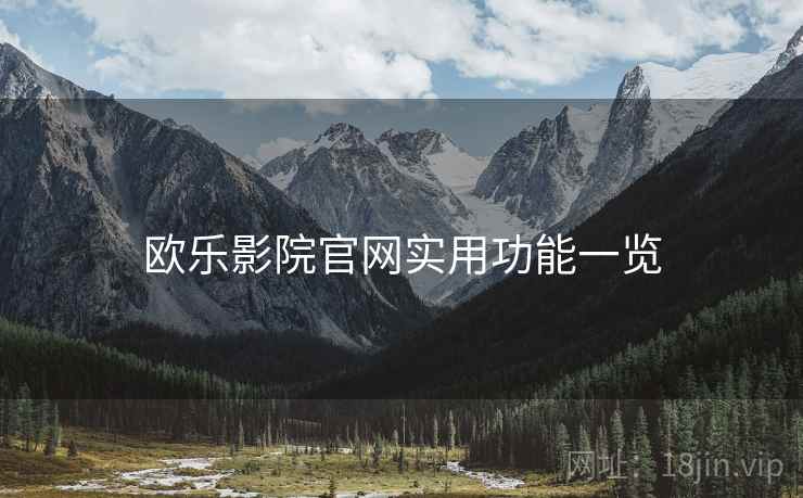 欧乐影院官网实用功能一览 欧乐影院官网实用功能一览