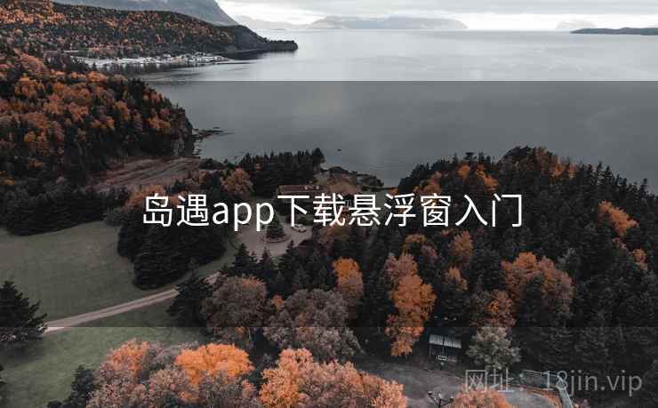 岛遇app下载悬浮窗入门 岛遇app下载悬浮窗入门