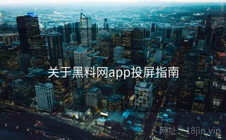 关于黑料网app投屏指南 关于黑料网app投屏指南