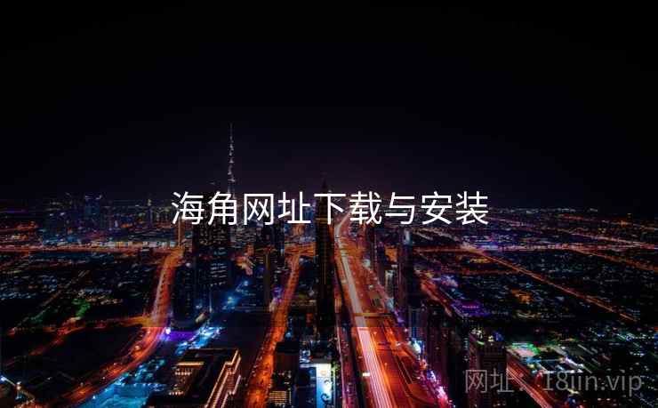 海角网址下载与安装 海角网址下载与安装