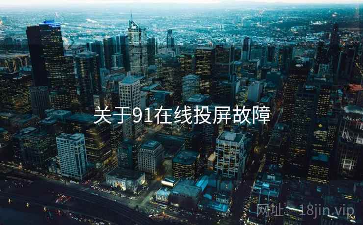 关于91在线投屏故障 关于91在线投屏故障
