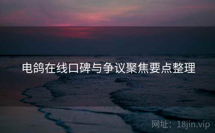 电鸽在线口碑与争议聚焦要点整理 电鸽在线口碑与争议聚焦要点整理