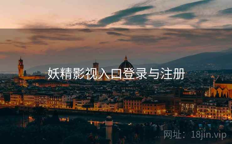 妖精影视入口登录与注册 妖精影视入口登录与注册