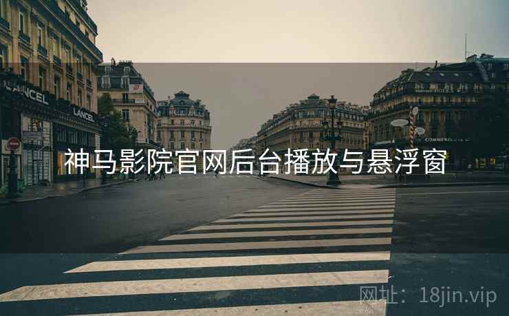 神马影院官网后台播放与悬浮窗 神马影院官网后台播放与悬浮窗