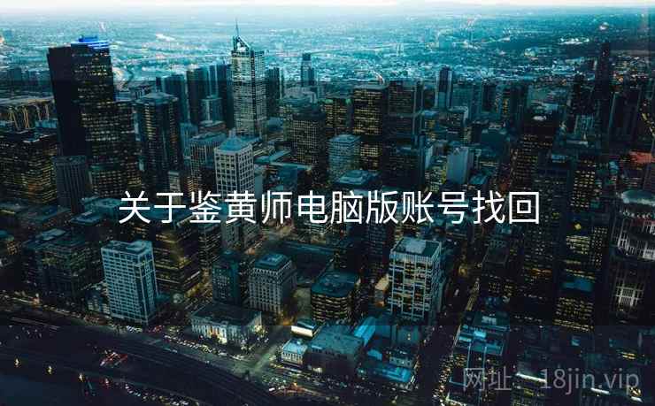 关于鉴黄师电脑版账号找回 关于鉴黄师电脑版账号找回