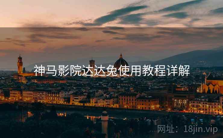 神马影院达达兔使用教程详解 神马影院达达兔使用教程详解