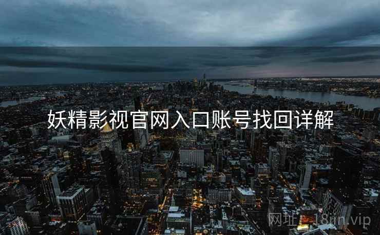妖精影视官网入口账号找回详解 妖精影视官网入口账号找回详解
