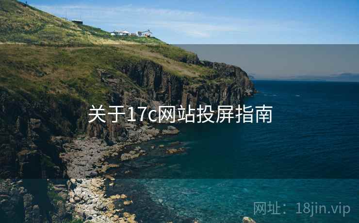 关于17c网站投屏指南 关于17c网站投屏指南