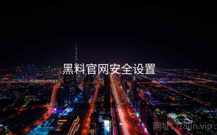 黑料官网安全设置 黑料官网安全设置
