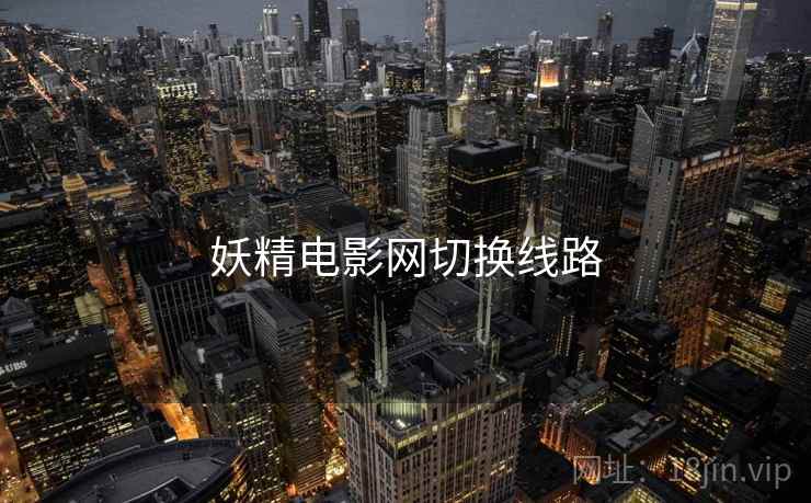 妖精电影网切换线路 妖精电影网切换线路