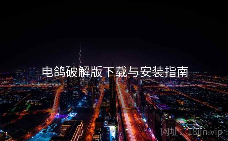 电鸽破解版下载与安装指南 电鸽破解版下载与安装指南