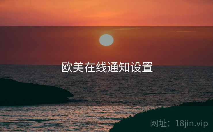 欧美在线通知设置 欧美在线通知设置
