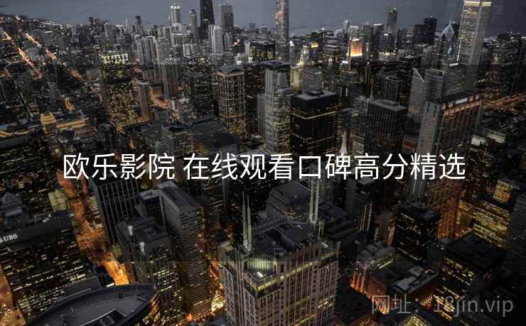 欧乐影院 在线观看口碑高分精选 欧乐影院 在线观看口碑高分精选