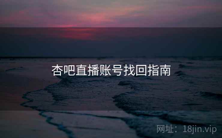 杏吧直播账号找回指南 杏吧直播账号找回指南