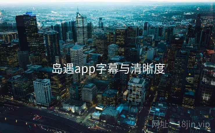 岛遇app字幕与清晰度 岛遇app字幕与清晰度