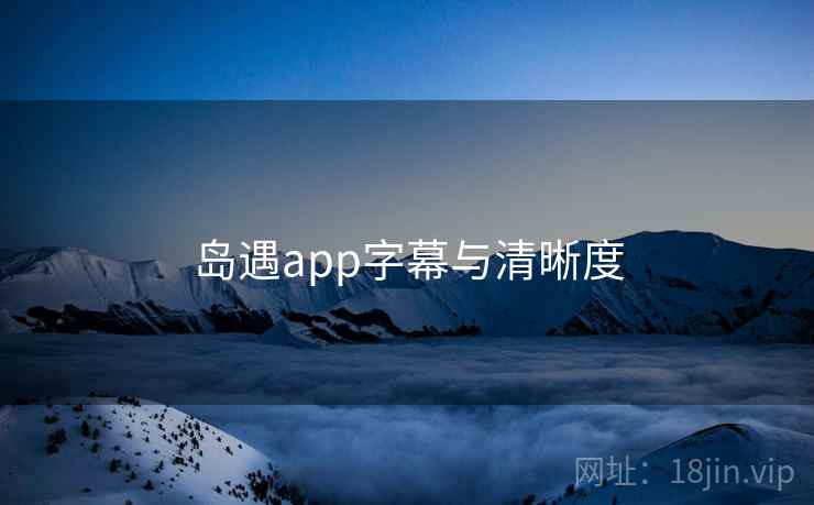 岛遇app字幕与清晰度 岛遇app字幕与清晰度